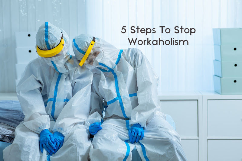 5 Steps To Stop Workaholism